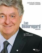 Couverture du livre « Luc Beauregard ; le pari de la vérité » de Jacqueline Cardinal et Laurent Lapierre aux éditions Presses De L'universite Du Quebec