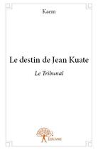 Couverture du livre « Le destin de Jean Kuate ; le tribunal » de Ka Em aux éditions Edilivre