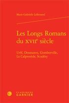 Couverture du livre « Les longs romans du XVII siècle ; Urfe, Desmarets, Gomberville, La Calprenède, Scudery » de Marie-Gabrielle Lallemand aux éditions Classiques Garnier