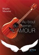 Couverture du livre « Au bout du chemin... l'amour » de Brigitte Mazurier aux éditions Persee