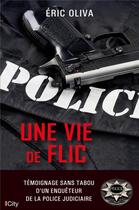 Couverture du livre « Une vie de flic ; témoignage sans tabou d'un enquêteur de la police judiciaire » de Eric Oliva aux éditions City