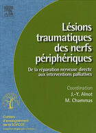 Couverture du livre « Lésions traumatiques des nerfs périphériques ; de la réparation nerveuse directe aux interventions palliatives » de J.-Y. Alnot et M Chammas aux éditions Elsevier-masson