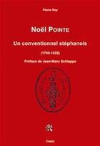 Couverture du livre « Noël Pointe ; un conventionnel stéphanois, 1755-1825 » de Pierre Roy aux éditions Editions Créer