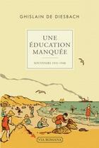 Couverture du livre « Une éducation manquée 1931-1948 » de G. De Diesbach aux éditions Via Romana