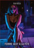 Couverture du livre « Femme Sexy à la Fête : Compilation Érotique de Sexe sans Limites pour Adultes » de Eva Rossi aux éditions Tredition