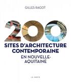 Couverture du livre « 200 sites d'architecture contemporaine en Nouvelle-Aquitaine » de Gilles Ragot aux éditions Geste