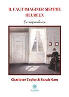Couverture du livre « Il faut imaginer Sisyphe heureux : correspondance » de Sarah Naor et Charlotte Taylor aux éditions Le Lys Bleu