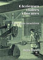 Couverture du livre « Glorieuses claires obscures » de Regis Berard aux éditions Le Lys Bleu