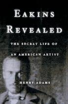 Couverture du livre « Eakins Revealed: The Secret Life of an American Artist » de Henry Adams aux éditions Oxford University Press Usa