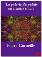 Couverture du livre « La galerie du palais ou l'amie rivale » de Pierre Corneille aux éditions Ebookslib