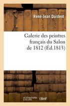 Couverture du livre « Galerie des peintres francais du salon de 1812 (ed.1813) » de Durdent Rene-Jean aux éditions Hachette Bnf