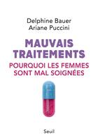 Couverture du livre « Mauvais traitements ; pourquoi les femmes sont mal soignées » de Delphine Bauer et Ariane Puccini aux éditions Seuil