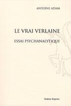 Couverture du livre « Le vrai Verlaine ; essai psychanalytique » de Antoine Adam aux éditions Slatkine Reprints