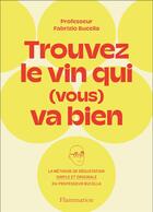 Couverture du livre « Trouvez le vin qui (vous) va bien : la méthode de dégustation simple et originale du professeur Bucella » de Fabrizio Bucella aux éditions Flammarion