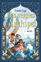 Couverture du livre « Les magies de l'archipel Tome 1 : Arcadia » de Estelle Faye et Sanoe aux éditions Nathan