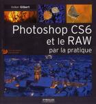 Couverture du livre « Photoshop CS6 et le RAW par la pratique » de Gilbert Volker aux éditions Eyrolles
