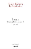 Couverture du livre « Le séminaire ; Lacan ; l'antiphilosophie 3 ; 1994/1995 » de Alain Badiou aux éditions Fayard