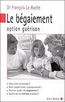 Couverture du livre « Le bégaiement ; option guérison » de Lehuche Francois aux éditions Albin Michel