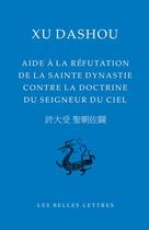 Couverture du livre « L'aide à la refutation de la sainte dynastie contre la doctrine du seigneur du ciel » de Xu Dashou aux éditions Belles Lettres