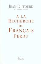 Couverture du livre « A la recherche du francais perdu » de Jean Dutourd aux éditions Plon