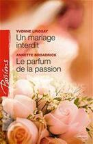 Couverture du livre « Un mariage interdit ; le parfum de la passion » de Yvonne Lindsay et Annette Broadrick aux éditions Harlequin