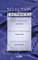 Couverture du livre « Idylle inattendue ; un secret bouleversant ; la fiancée surprise » de Margaret Way et Tanya Michaels et Jackie Braun aux éditions Harlequin