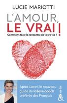 Couverture du livre « L'amour, le VRAI ! faites la rencontre de votre vie » de Lucie Mariotti aux éditions Harlequin