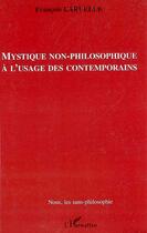 Couverture du livre « Mystique non-philosophique à l'usage des contemporains » de Francois Laruelle aux éditions L'harmattan