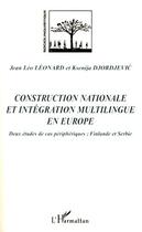 Couverture du livre « Construction nationale et intégration multilingue en Europe ; deux études de cas péripheriques ; Finlande et Serbie » de Ksenija Djordjevic et Jean-Leo Leonard aux éditions Editions L'harmattan