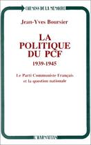 Couverture du livre « La politique du PCF, 1939-1945 ; le parti communiste français et la question nationale » de Jean-Yves Boursier aux éditions Editions L'harmattan