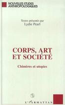 Couverture du livre « Corps, art et société ; chimères et utopies » de Lydie Pearl aux éditions Editions L'harmattan