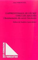 Couverture du livre « L'APPRENTISSAGE DE L'ÉCRIT CHEZ LES ADULTES : Cheminements du savoir lire-écrire » de Anne Torunczyk aux éditions Editions L'harmattan