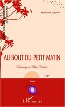 Couverture du livre « Au bout du petit matin ; hommage à Aimé Césaire » de Yves-Patrick Augustin aux éditions Editions L'harmattan