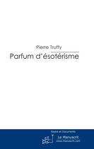 Couverture du livre « Parfum d'esoterisme » de Pierre Truffy aux éditions Le Manuscrit
