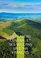 Couverture du livre « Le plateau central et ses volcans un Etna français : Une exploration géologique du coeur volcanique de la France » de Stanislas Meunier aux éditions Books On Demand