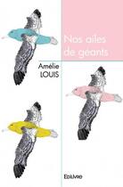 Couverture du livre « Nos ailes de géants » de Amelie Louis aux éditions Edilivre