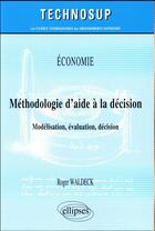 Couverture du livre « Economie - methodologie d'aide a la decision - modelisation, evaluation, decision » de Waldeck Roger aux éditions Ellipses