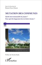 Couverture du livre « Mutation des communes ; quelle intercommunalité de projets ? pour quel développement des territoires locaux ? » de Pierre-Yves Chicot aux éditions L'harmattan