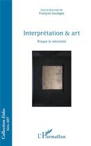 Couverture du livre « Interprétation & art ; risque & nécessité » de Francois Soulages aux éditions L'harmattan