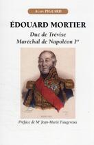 Couverture du livre « Edouard Mortier, duc de Trévise, maréchal de Napoléon Ier » de Alain Pigeard aux éditions Soteca