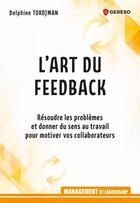 Couverture du livre « L'art du feed-back ; résoudre les problèmes et donner du sens au travail pour motiver vos collaborateurs » de Tordjman Delphine aux éditions Gereso