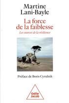 Couverture du livre « La force de la faiblesse : les sources de la résilience » de Martine Lani-Bayle aux éditions Odile Jacob