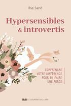 Couverture du livre « Hypersensibles et introvertis : comprendre votre différence pour en faire une force » de Ilse Sand aux éditions Courrier Du Livre