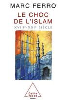 Couverture du livre « Le choc de l'islam - xviiie-xxie siecle » de Marc Ferro aux éditions Odile Jacob