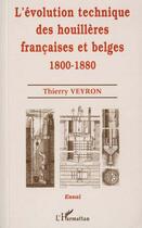 Couverture du livre « L'ÉVOLUTION TECHNIQUE DES HOUILLÈRES FRANÇAISES ET BELGES 1800-1880 » de Thierry Veyron aux éditions L'harmattan