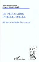 Couverture du livre « De l'éducation intellectuelle ; héritage et actualité d'un concept » de Jean-Pierre Gâté aux éditions L'harmattan