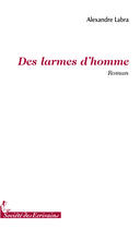 Couverture du livre « Des larmes d'homme » de Alexandre Labra aux éditions Societe Des Ecrivains