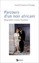 Couverture du livre « Parcours d'un noir africain ; biographie croisée nord-sud » de Chongo Anacl Kasama aux éditions Publibook