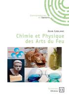 Couverture du livre « Chimie et physique des arts du feu » de Jean Le Blanc aux éditions Connaissances Et Savoirs