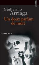 Couverture du livre « Un doux parfum de mort » de Guillermo Arriaga aux éditions Points